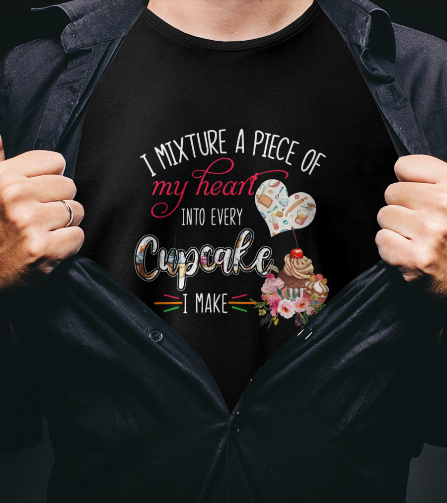 I Mixture A Piece Of My Heart Into Every Cupcake I Make T-Shirt