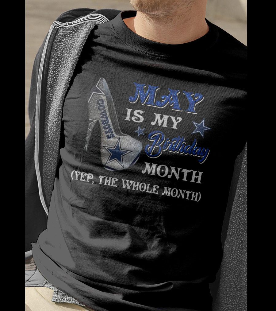 May Is My Birthday Month Cowboys Yep The Whole Month T-Shirt
