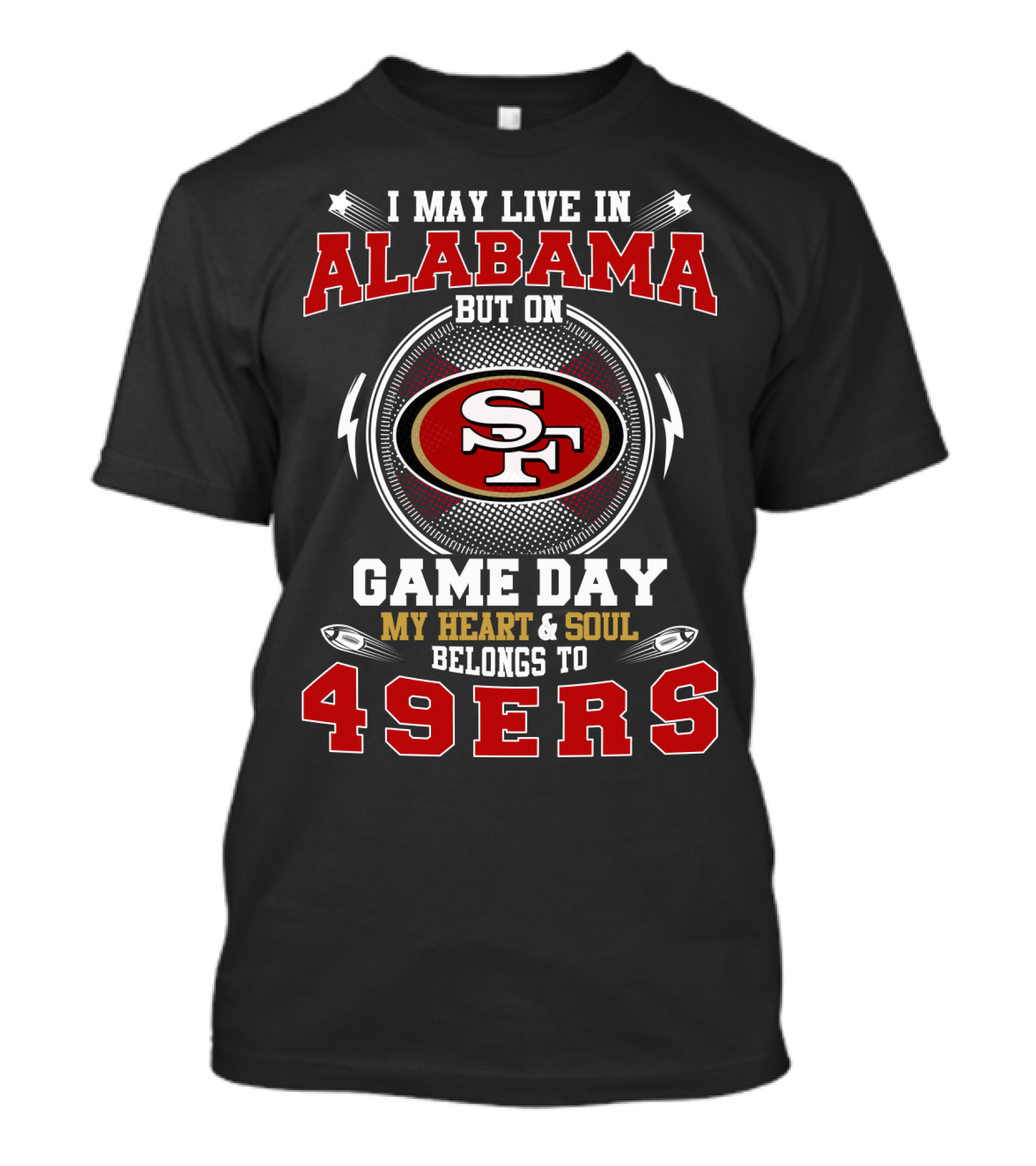 I May Live In Alabama But On Game Day My Heart & Soul Belongs To 49ers T-Shirt