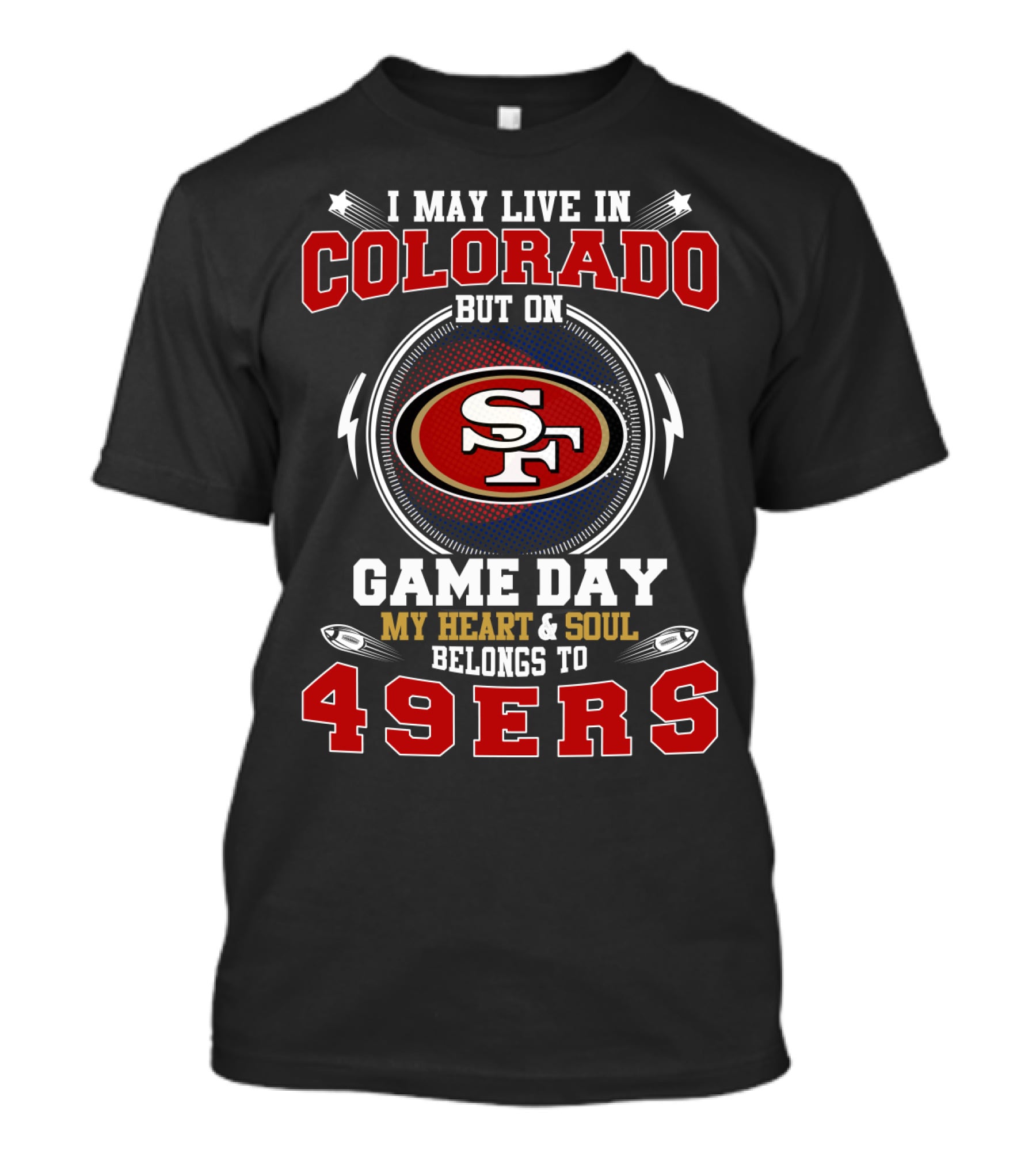 I May Live In Colorado But On Game Day My Heart & Soul Belongs To 49ers T-Shirt