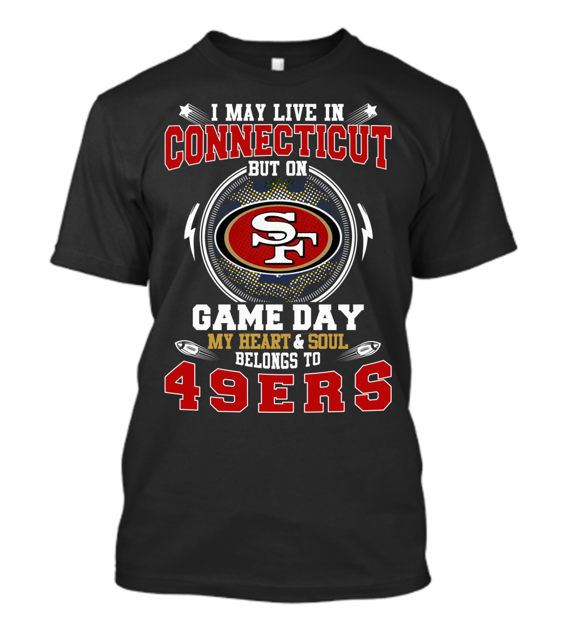 I May Live In Connecticut But On Game Day My Heart & Soul Belongs To 49ers T-Shirt