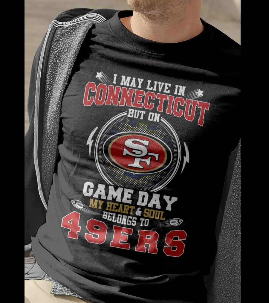I May Live In Connecticut But On Game Day My Heart & Soul Belongs To 49ers T-Shirt
