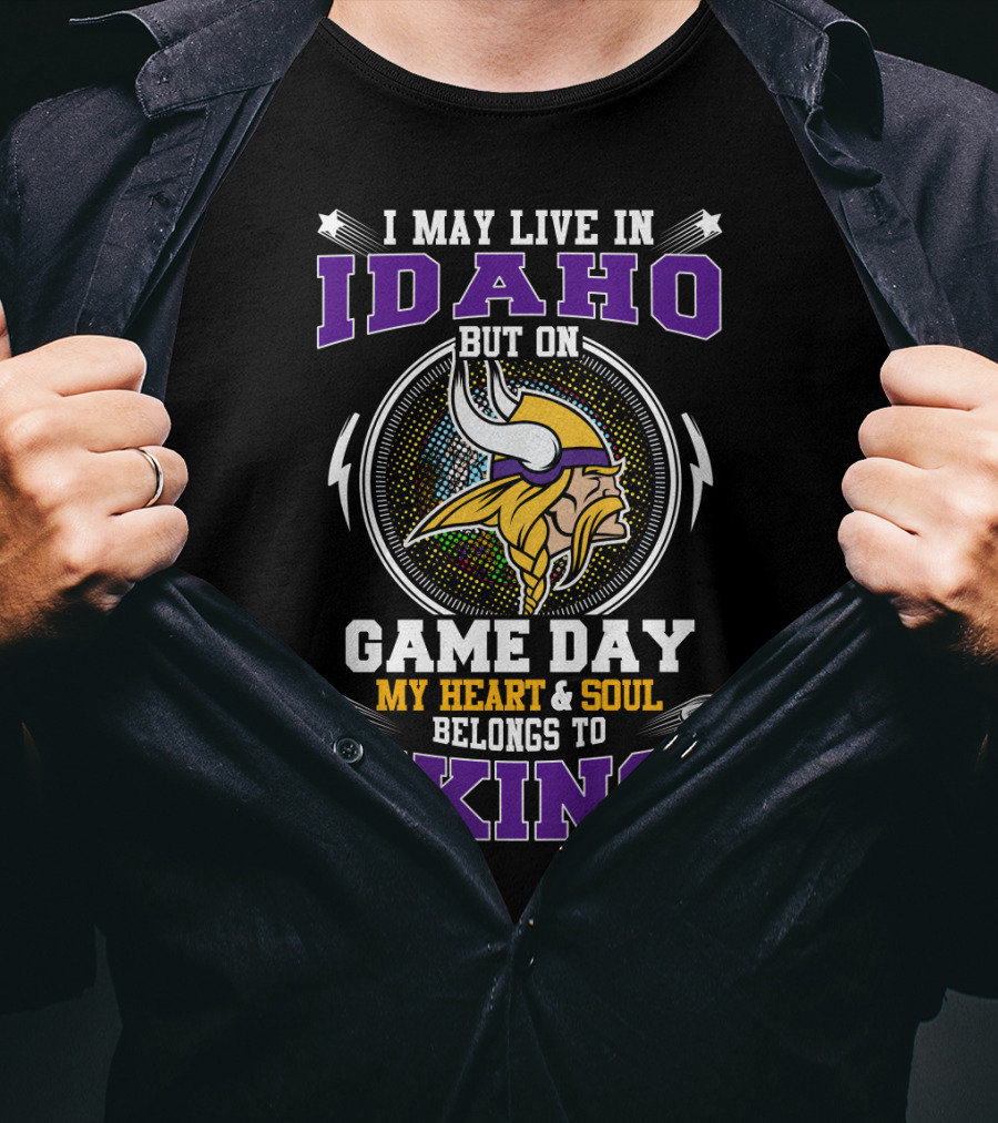 I May Live In Idaho But On Game Day My Heart & Soul Belongs To Vikings T-Shirt