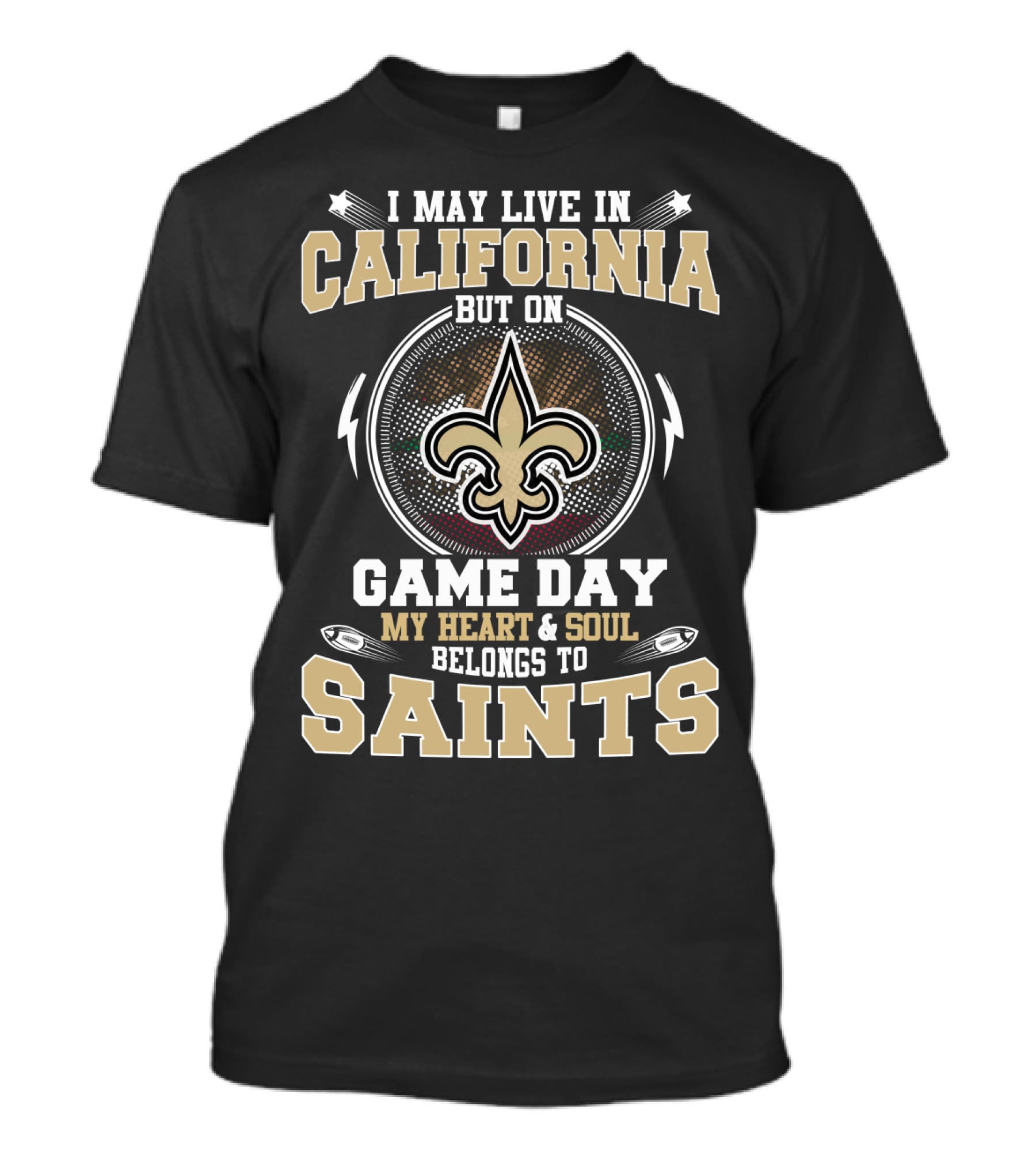 I May Live In California But On Game Day My Heart & Soul Belongs To Saints T-Shirt