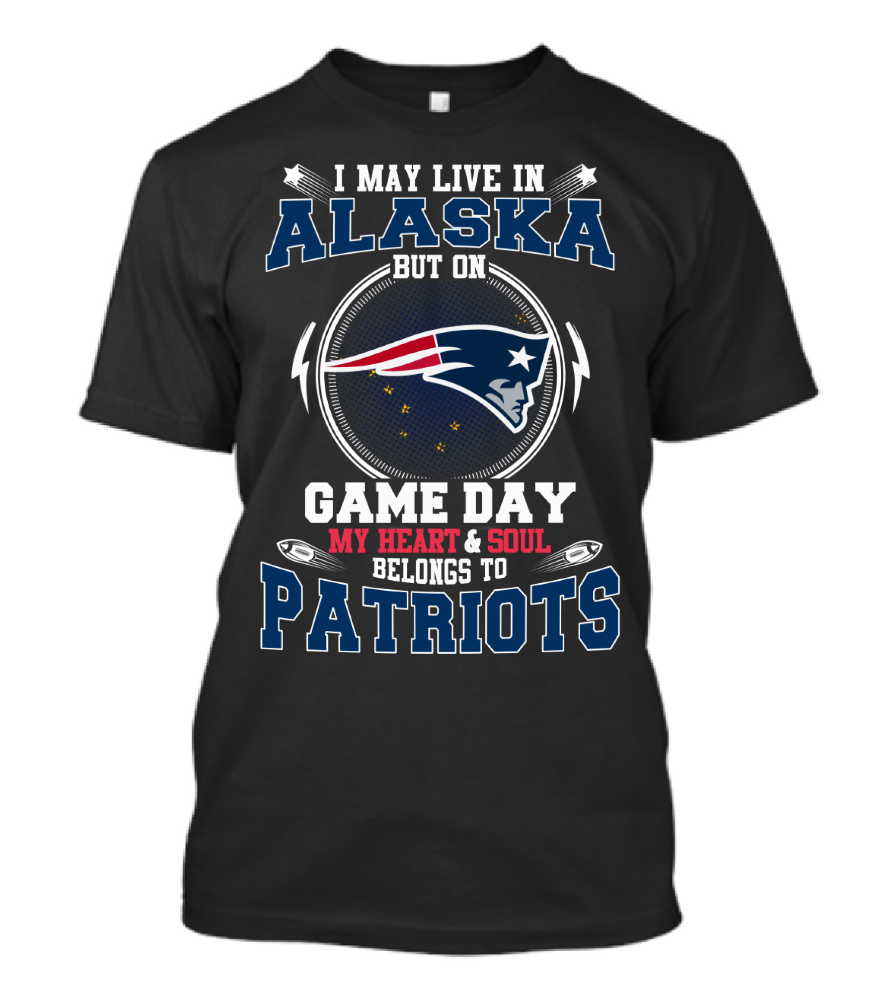 I May Live In Alaska But On Game Day My Heart & Soul Belongs To Patriots T-Shirt