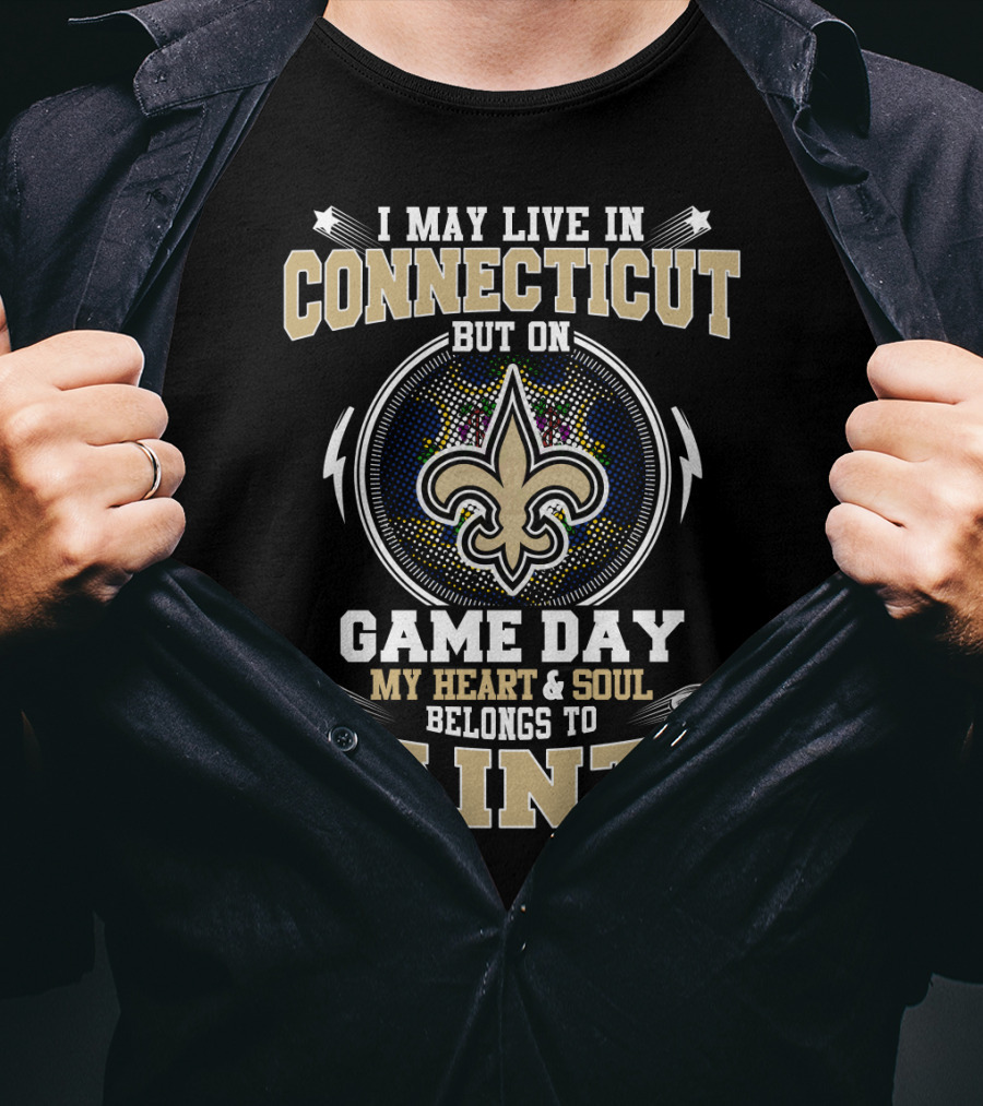 I May Live In Connecticut But On Game Day My Heart & Soul Belongs To Saints T-Shirt