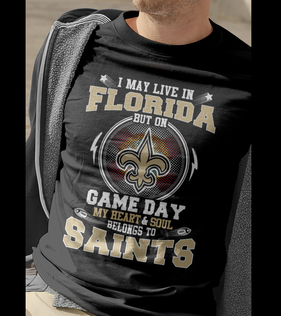 I May Live In Florida But On Game Day My Heart And Soul Belongs To Saints T-Shirt