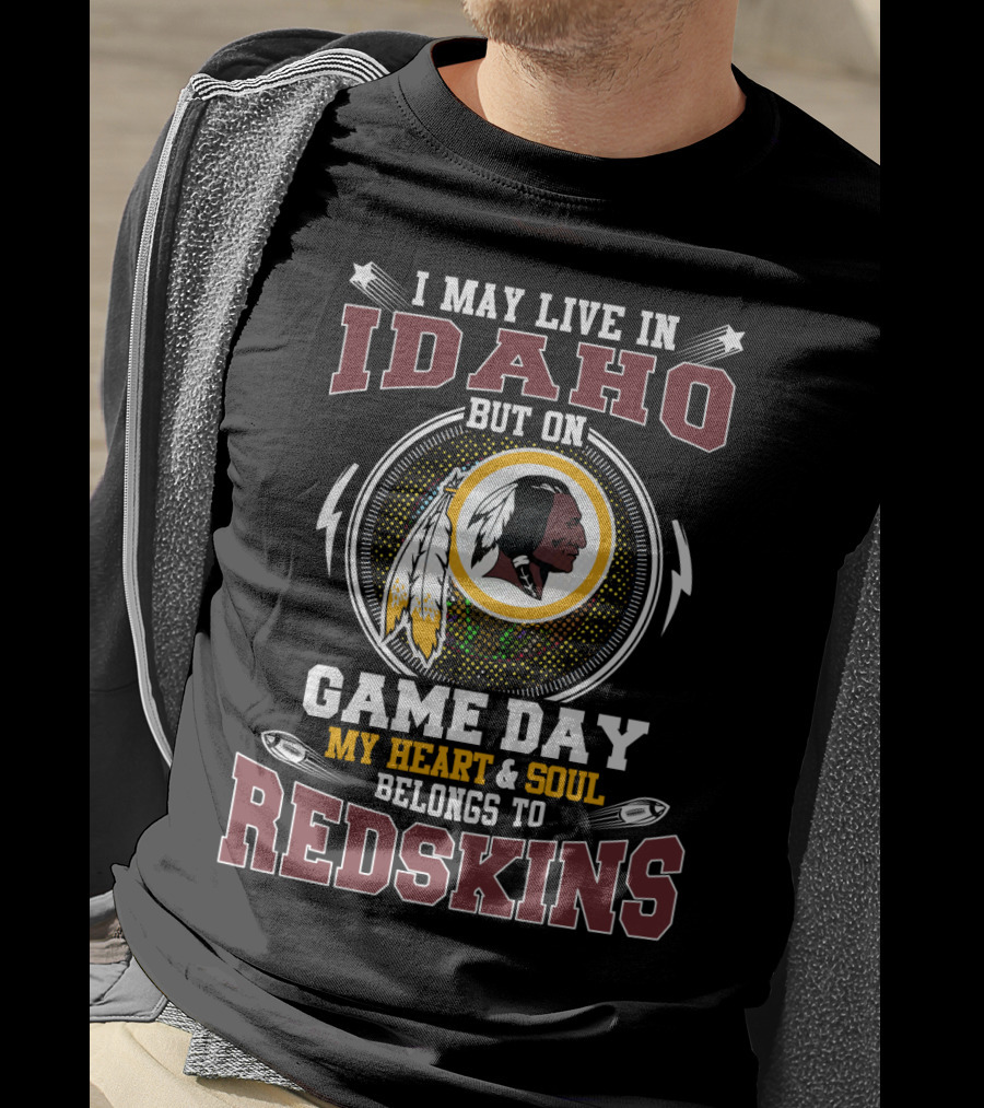 I May Live In Idaho But On Game Day My Heart & Soul Belongs To Redskins T-Shirt