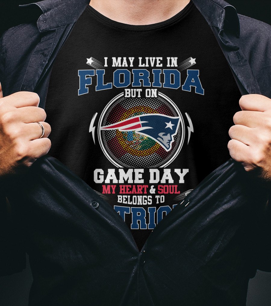 I May Live In Florida But On Game Day My Heart & Soul Belongs To Patriots T-Shirt