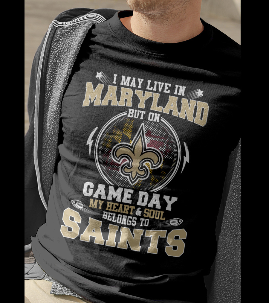 I May Live In Maryland Game Day My Heart And Soul Belongs To Saints T-Shirt