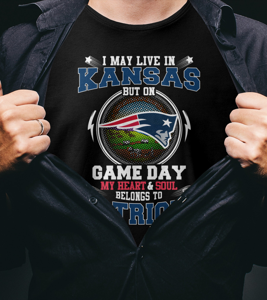 I May Live In Kansas But On Game Day My Heart & Soul Belongs To Patriots T-Shirt