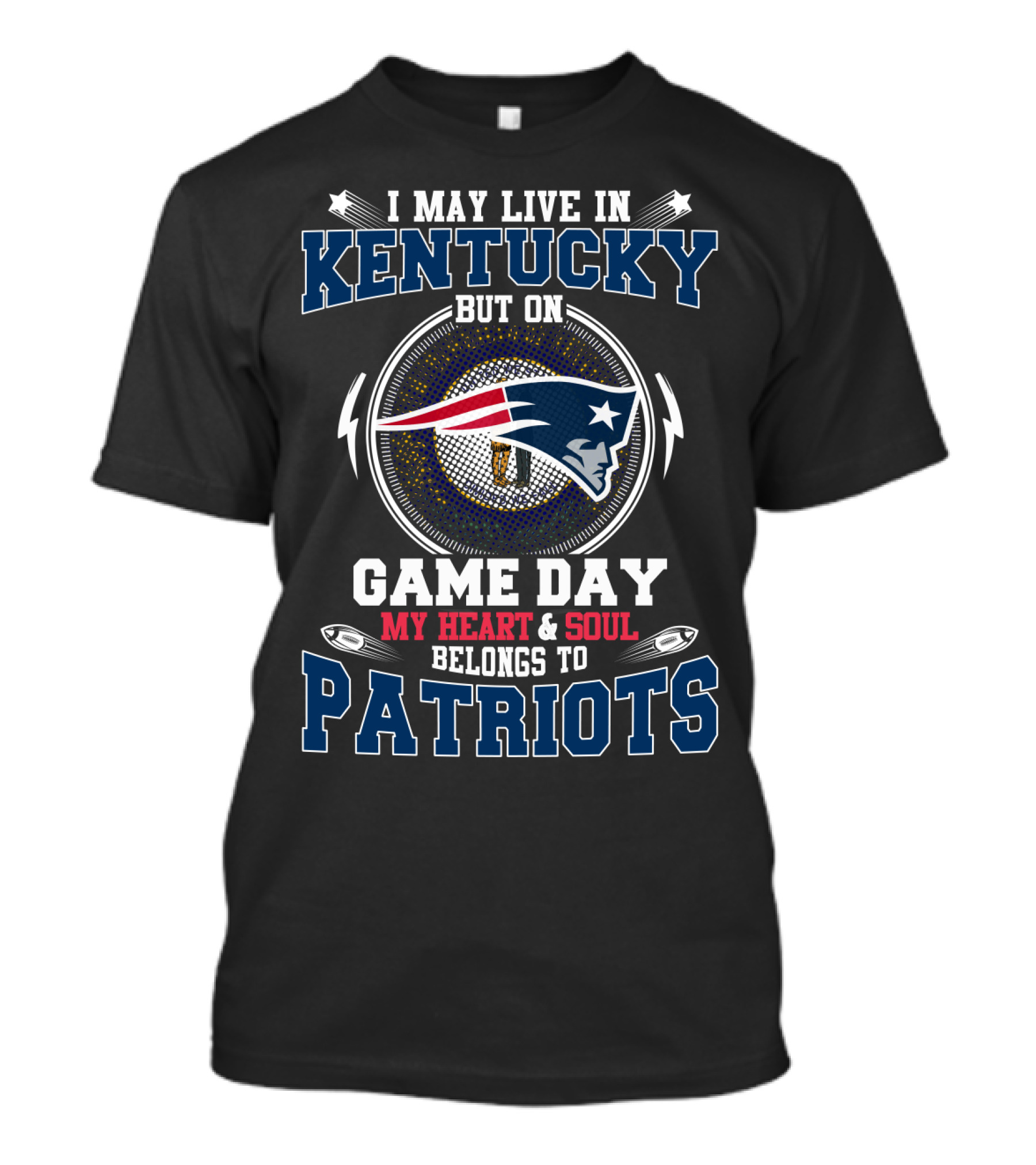 I May Live In Kentucky But On Game Day My Heart & Soul Belongs To Patriots T-Shirt