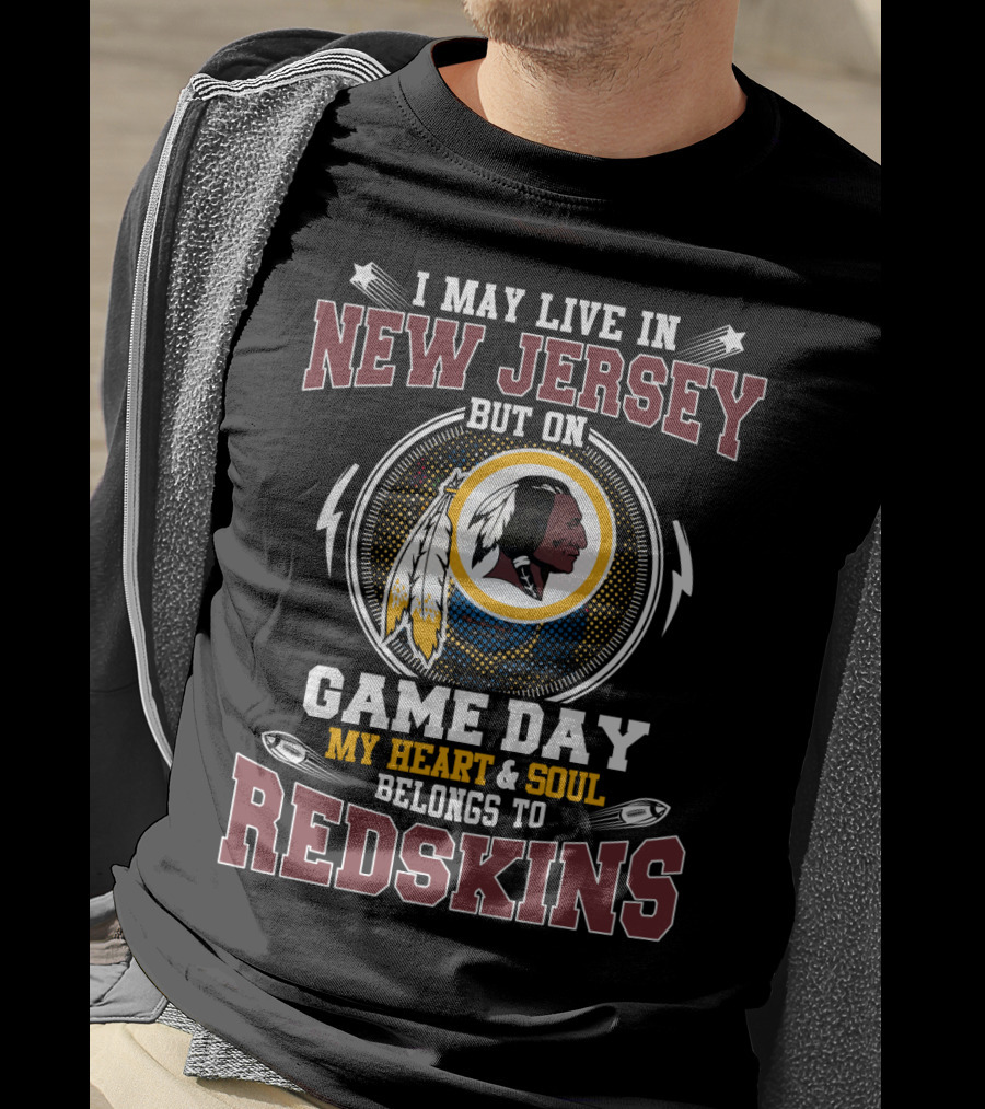 I May Live In New Jersey But On Game Day My Heart & Soul Belongs To Redskins T-Shirt