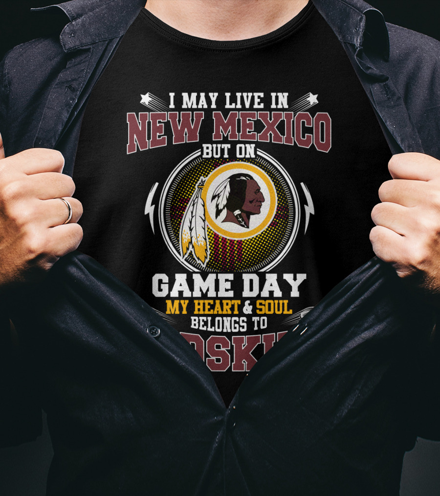 I May Live In New Mexico But On Game Day My Heart & Soul Belongs To Redskins T-Shirt