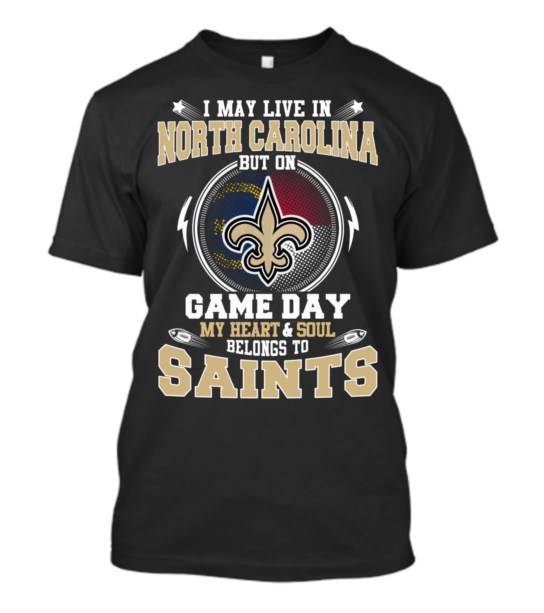 I May Live In North Carolina But On Game Day My Heart & Soul Belongs To Saints T-Shirt