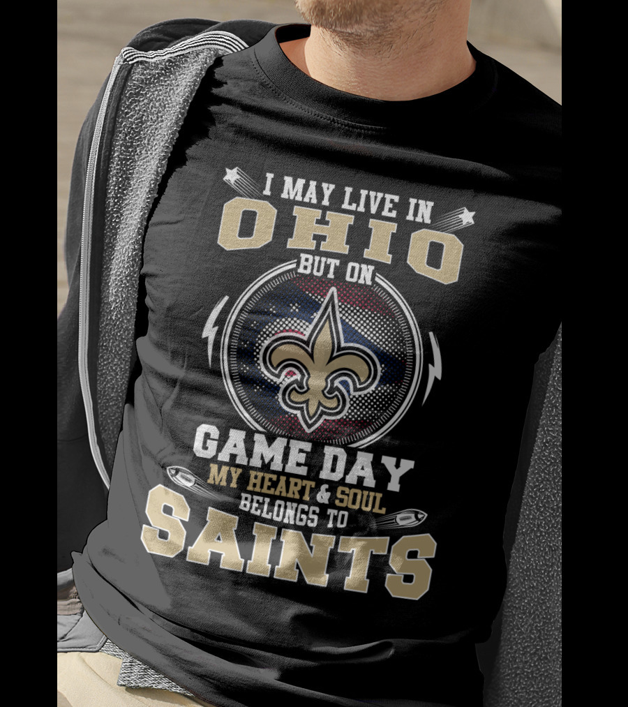 I May Live In Ohio But On Game Day My Heart And Soul Belongs To Saints T-Shirt