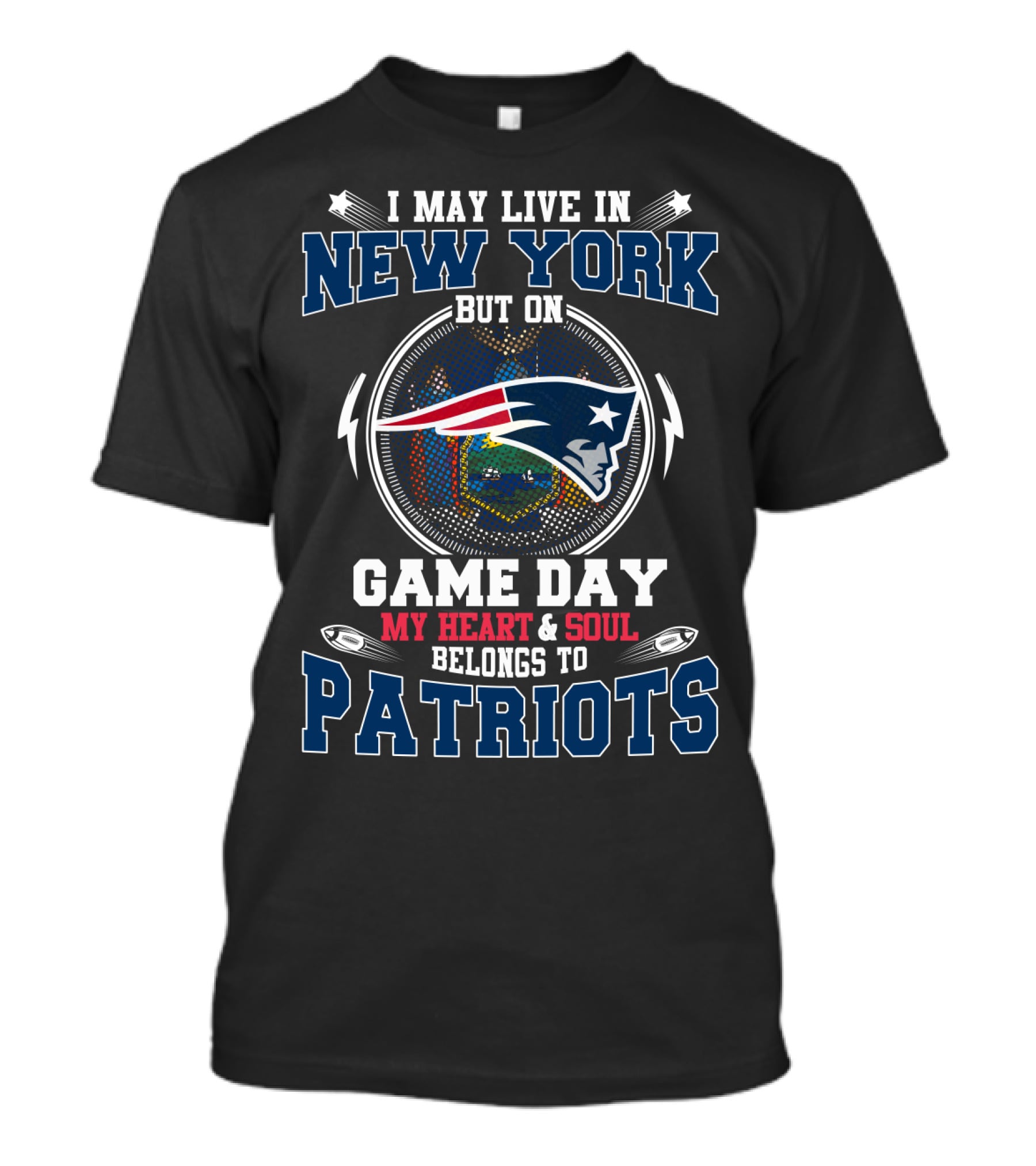 I May Live In New York But On Game Day My Heart & Soul Belongs To Patriots T-Shirt