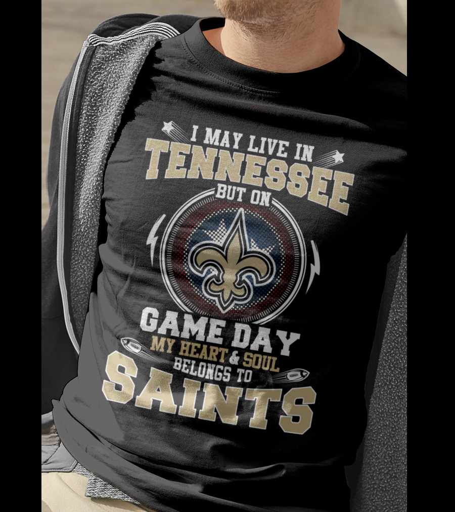 I May Live In Tennessee But On Game Day My Heart & Soul Belongs To Saints T-Shirt