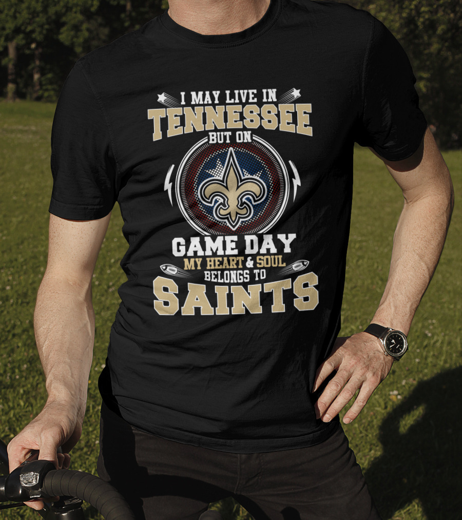 I May Live In Tennessee But On Game Day My Heart & Soul Belongs To Saints T-Shirt