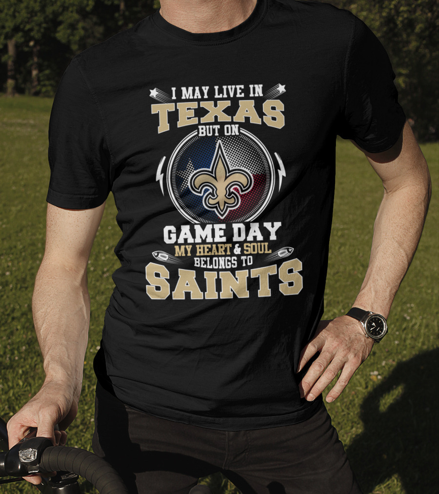 I May Live In Texas But On Game Day My Heart & Soul Belongs To Saints T-Shirt