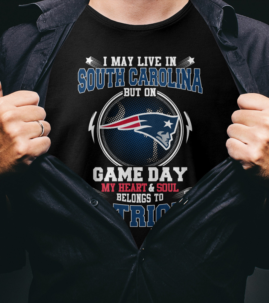 I May Live In South Carolina But On Game Day My Heart & Soul Belongs To Patriots T-Shirt