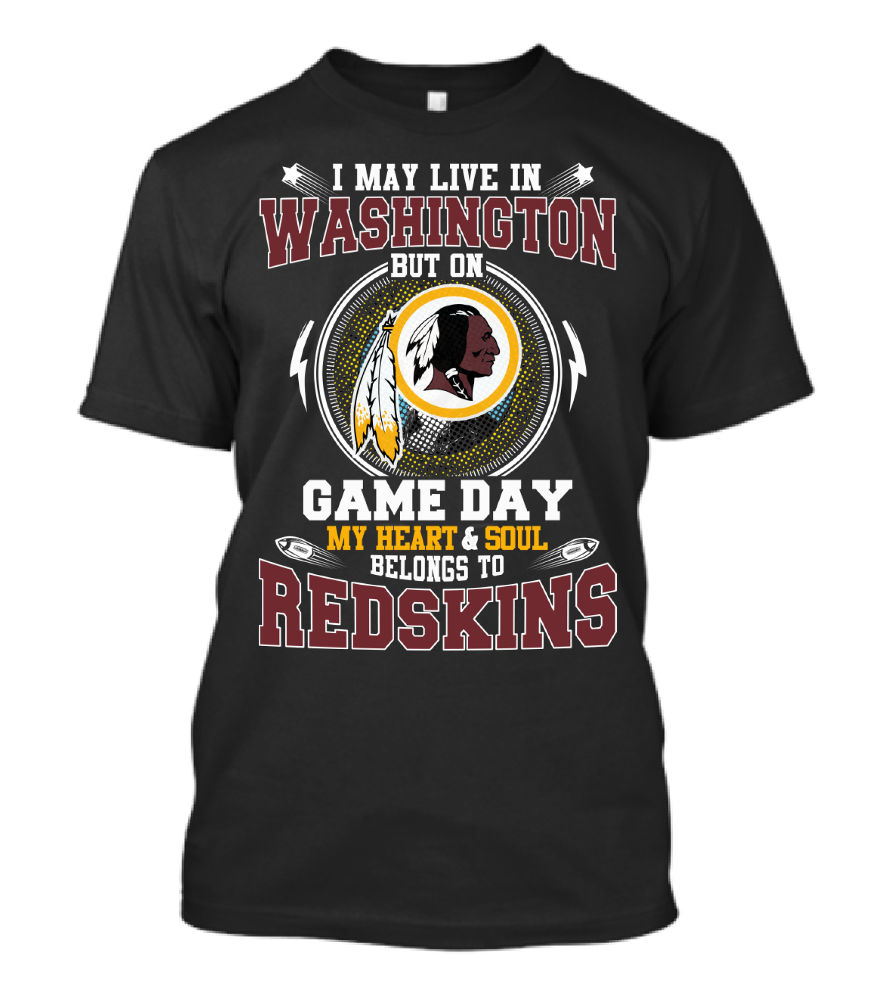 I May Live In Washington But On Game Day My Heart & Soul Belongs To Redskins T-Shirt