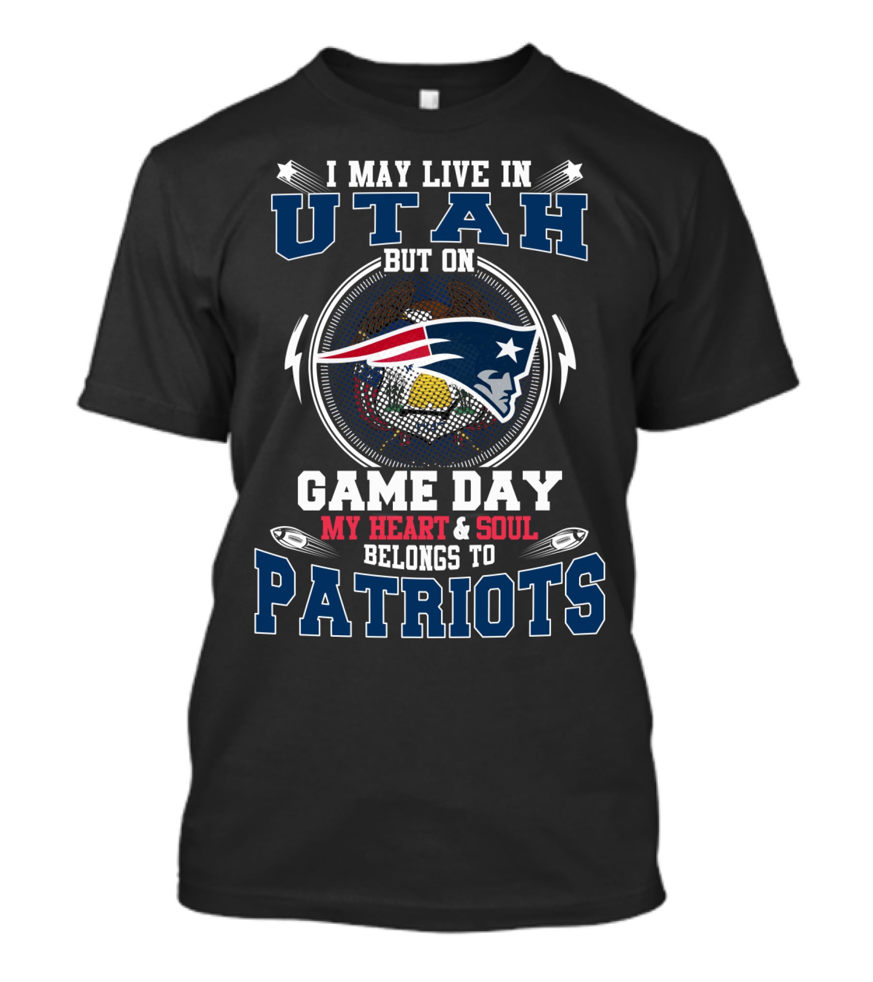I May Live In Utah But On Game Day My Heart & Soul Belongs To Patriots T-Shirt