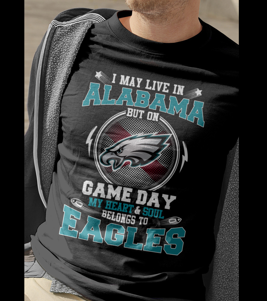 I May Live In Alabama But On Game Day My Heart & Soul Belongs To Eagles T-Shirt