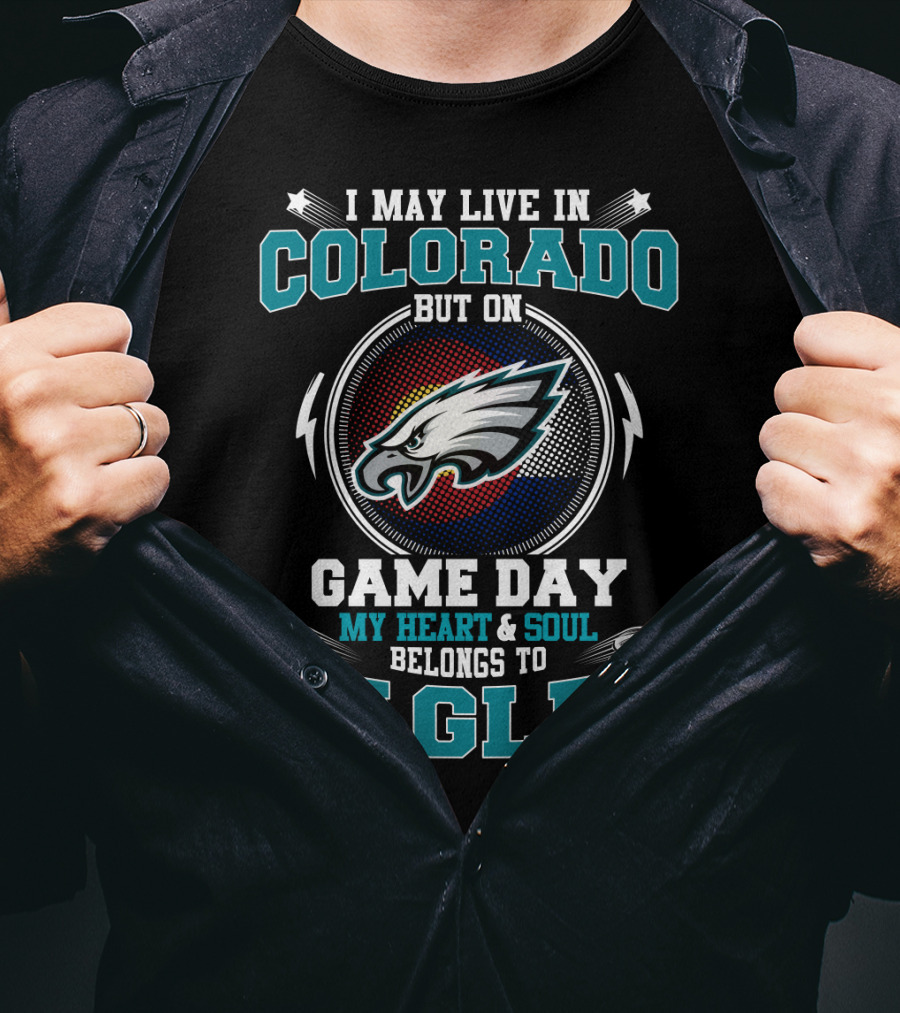I May Live In Colorado But On Game Day My Heart & Soul Belongs To Eagles T-Shirt
