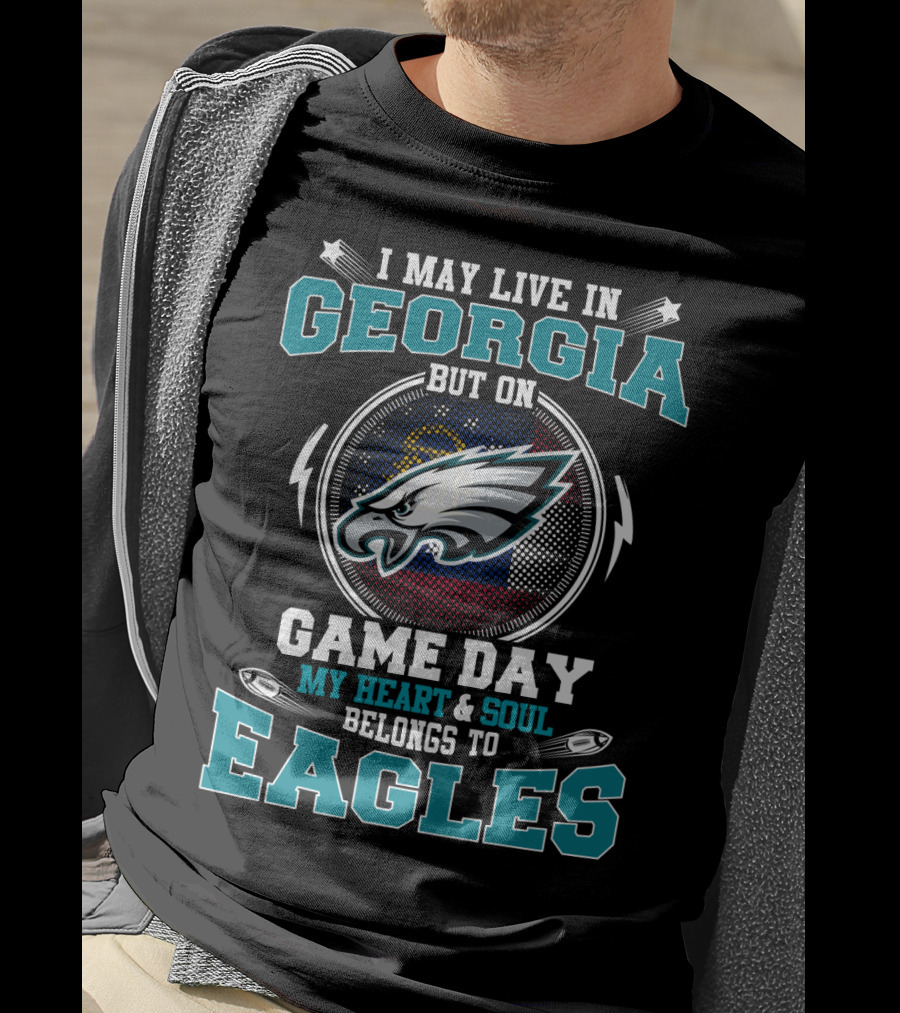 I May Live In Georgia But On Game Day My Heart And Soul Belongs To Eagles T-Shirt