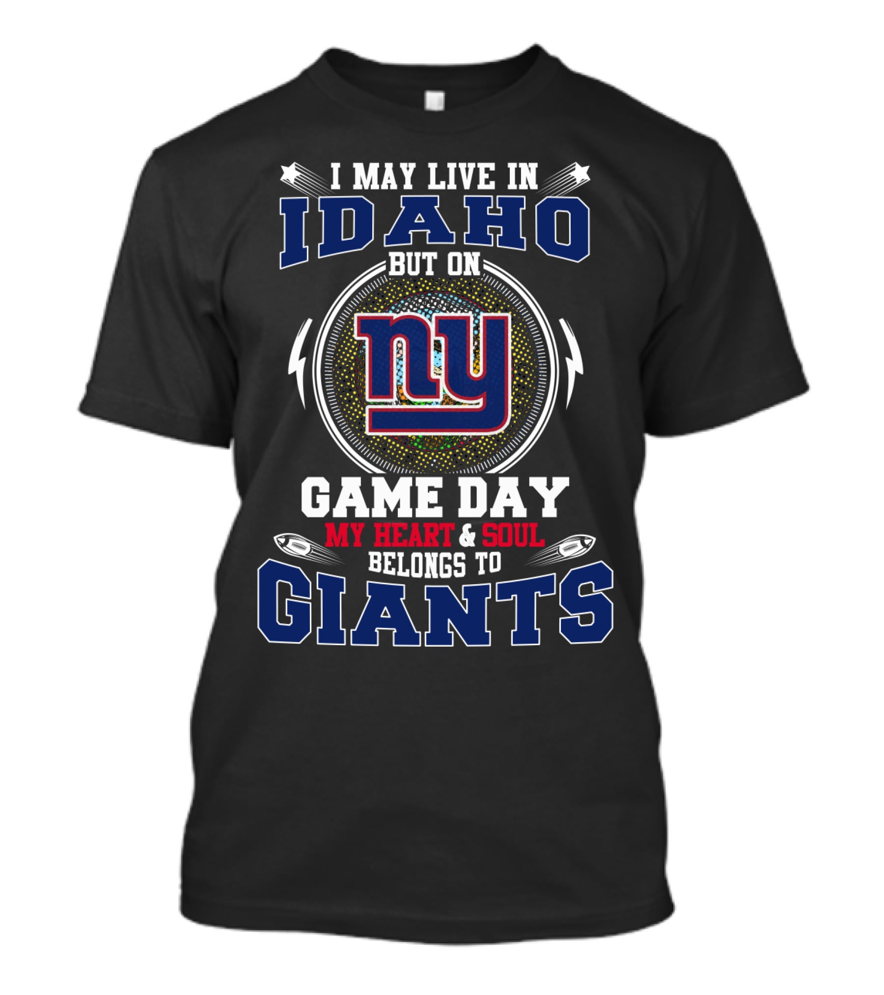 I May Live In Idaho But On Game Day My Heart & Soul Belongs To Giants Ny T-Shirt