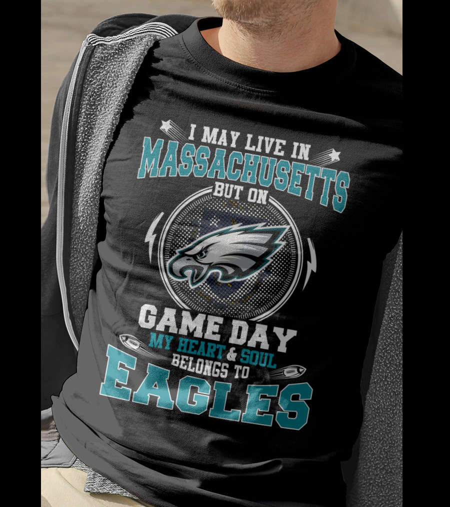 I May Live In Massachusetts But On Game Day My Heart & Soul Belongs To Eagles T-Shirt