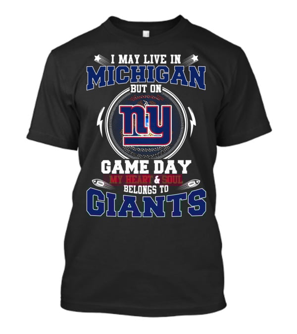I May Live In Michigan But On Game Day My Heart & Soul Belongs To Ny Giants T-Shirt