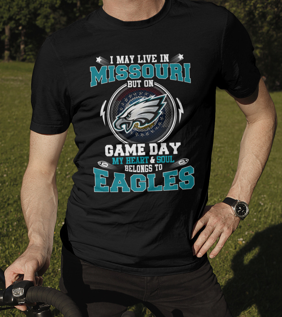 I May Live In Missouri But On Game Day My Heart & Soul Belongs To Eagles T-Shirt