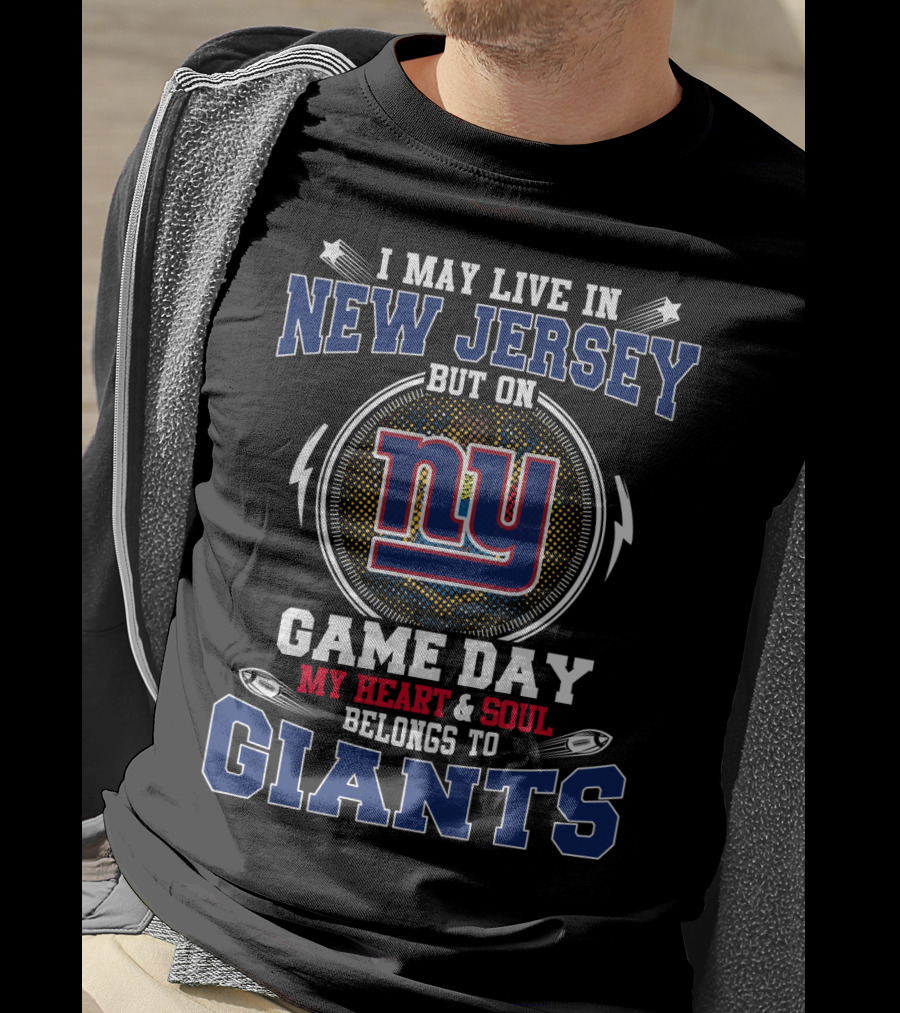 I May Live In New Jersey But On Game Day My Heart And Soul Belongs To Giants Ny T-Shirt