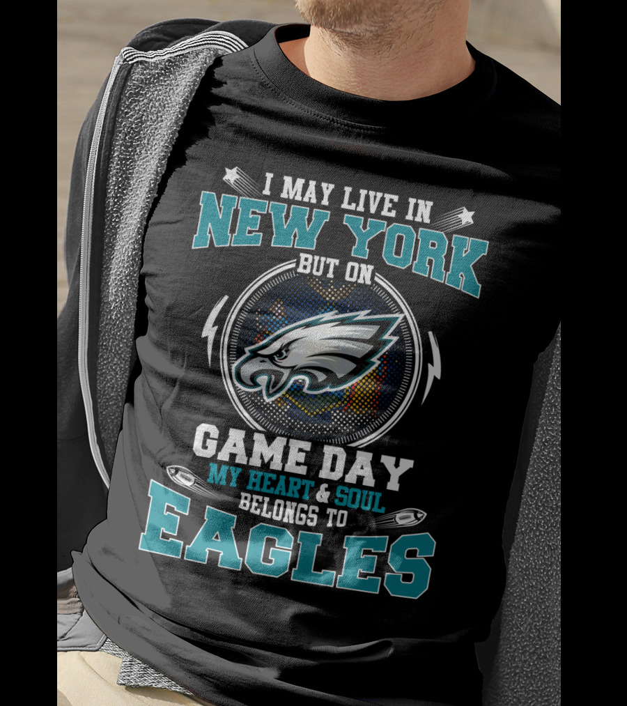 I May Live In New York But On Game Day My Heart And Soul Belongs To Eagles T-Shirt