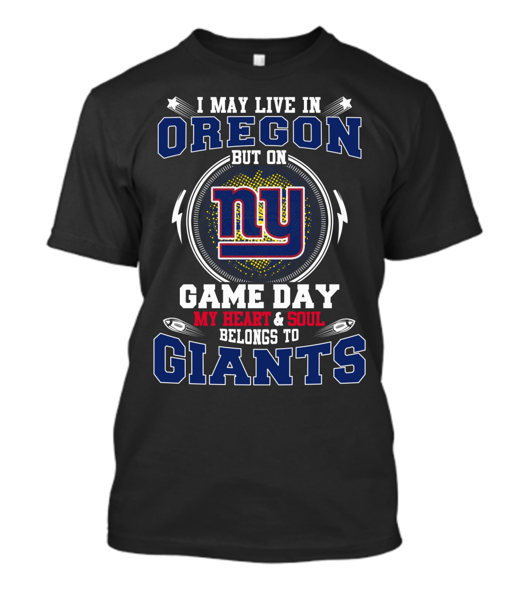 I May Live In Oregon But On Game Day My Heart And Soul Belongs To Giants Ny T-Shirt