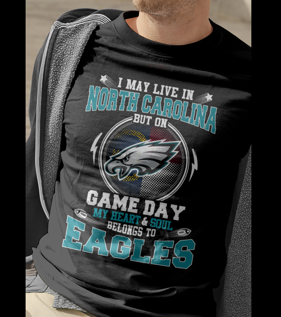 I May Live In North Carolina But On Game Day My Heart & Soul Belongs To Eagles T-Shirt