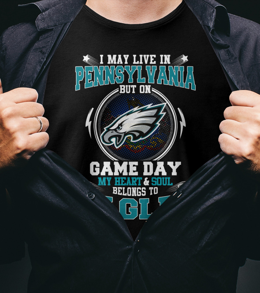 I May Live In Pennsylvania But On Game Day My Heart & Soul Belongs To Eagles T-Shirt