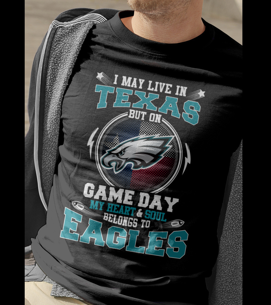 I May Live In Texas But On Game Day My Heart And Soul Belongs To Eagles T-Shirt