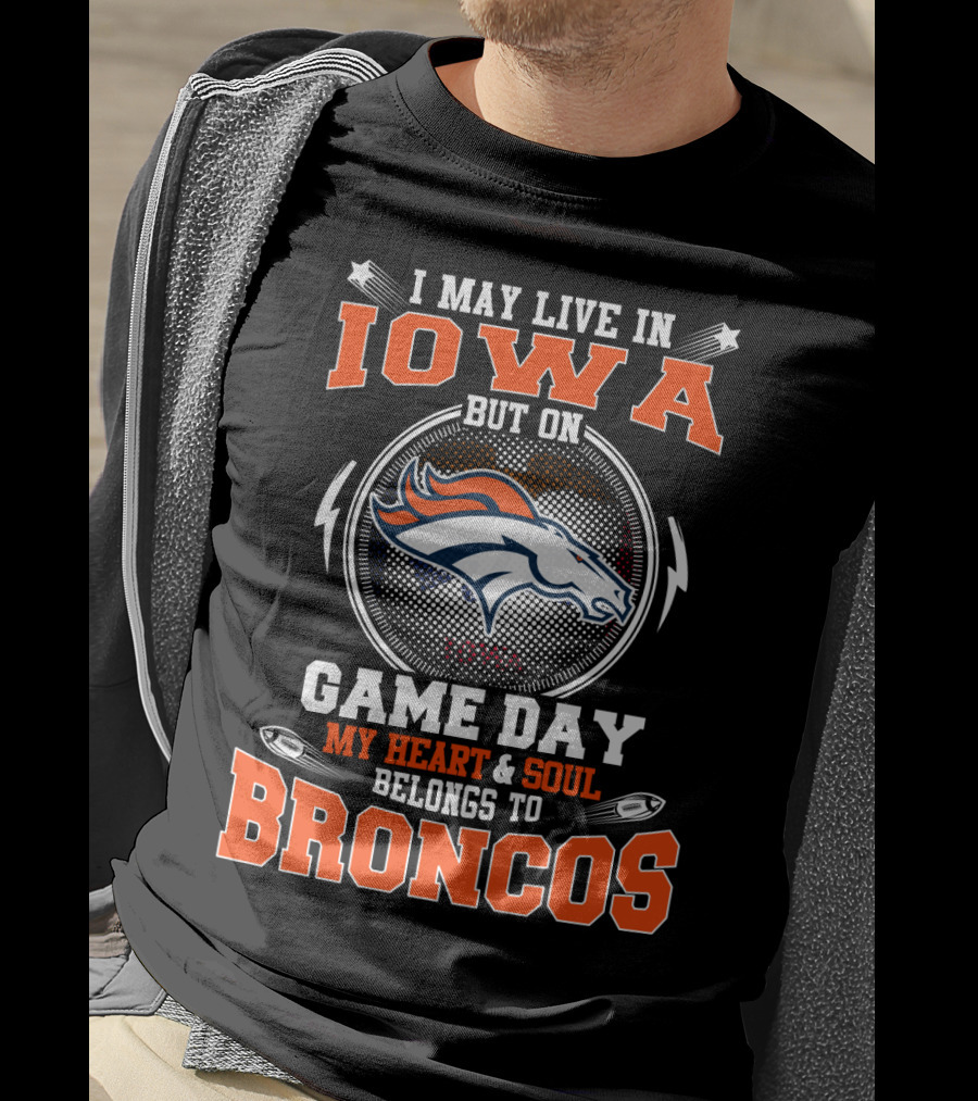 I May Live In Iowa But On Game Day My Heart & Soul Belongs To Broncos T-Shirt