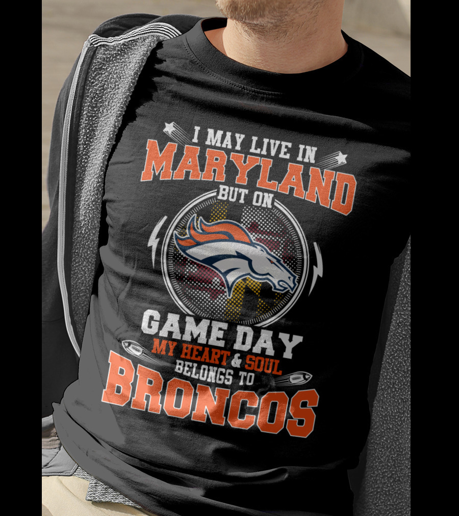 I May Live In Maryland But On Game Day My Heart & Soul Belongs To Broncos T-Shirt