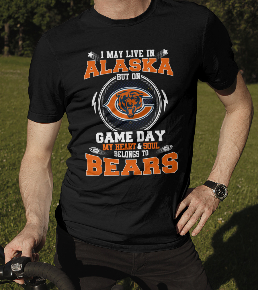 I May Live In Alaska But On Game Day My Heart & Soul Belongs To Bears T-Shirt