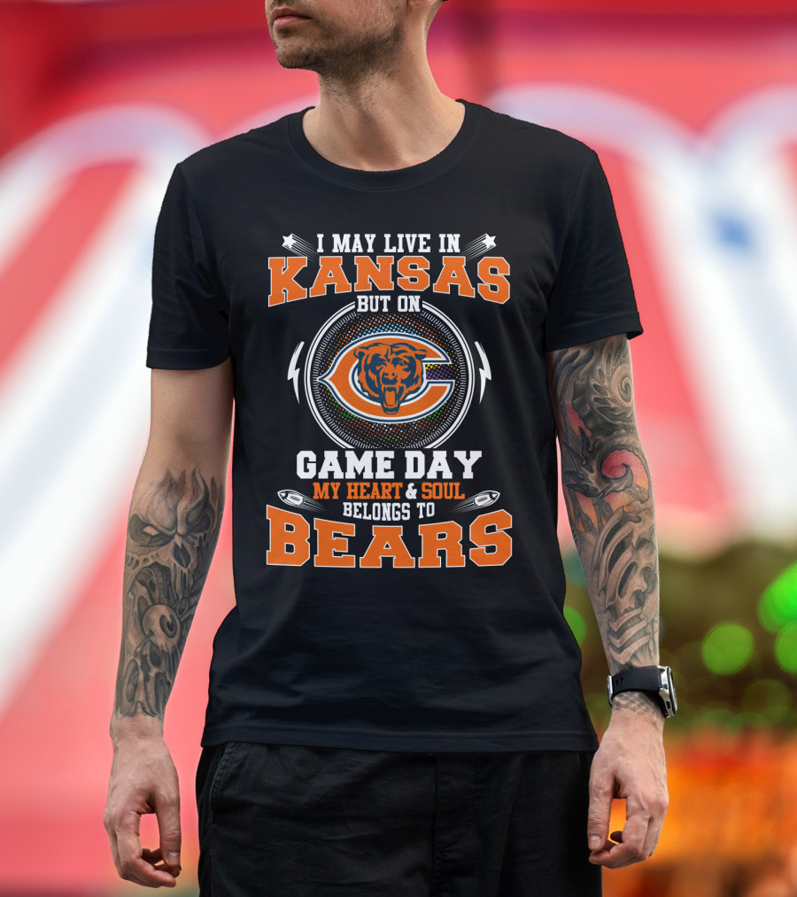 I May Live In Kansas But My Heart And Soul Belongs To Bears On Game Day T-Shirt