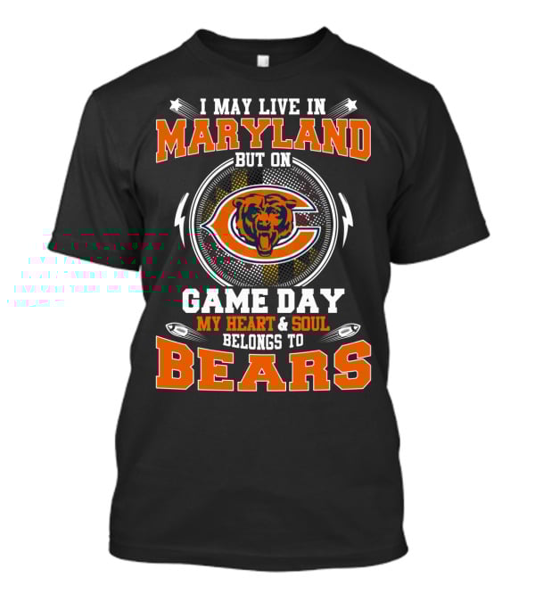 I May Live In Maryland But On Game Day My Heart & Soul Belongs To Bears T-Shirt