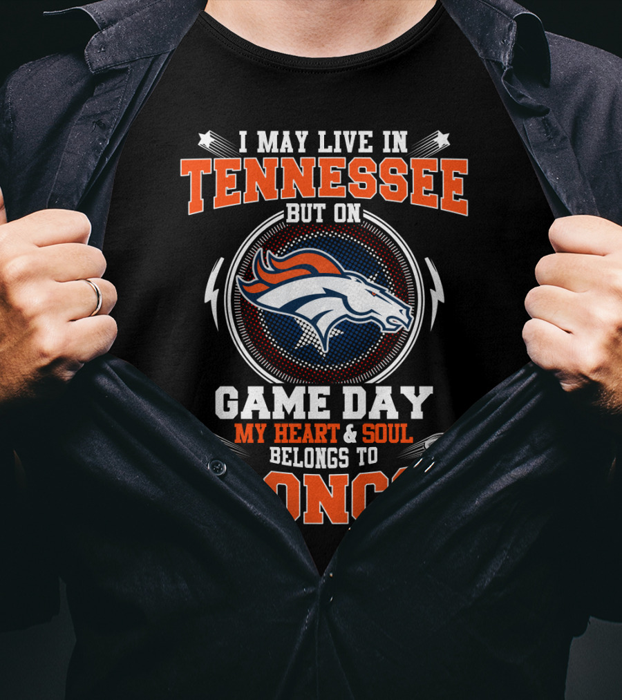 I May Live In Tennessee But On Game Day My Heart And Soul Belongs To Broncos T-Shirt