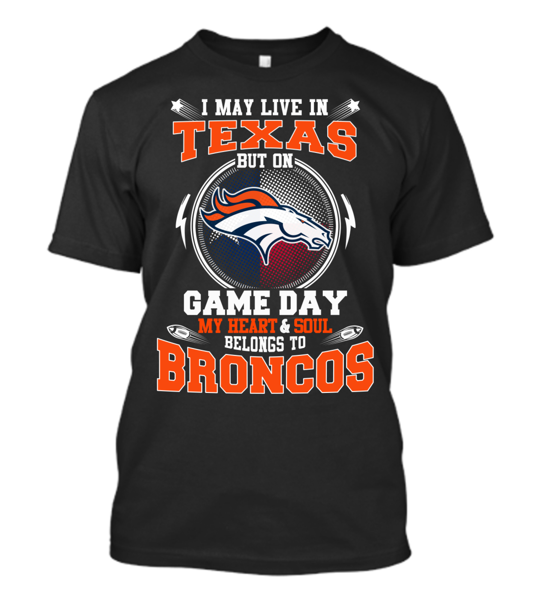 I May Live In Texas But On Game Day My Heart And Soul Belongs To Broncos T-Shirt