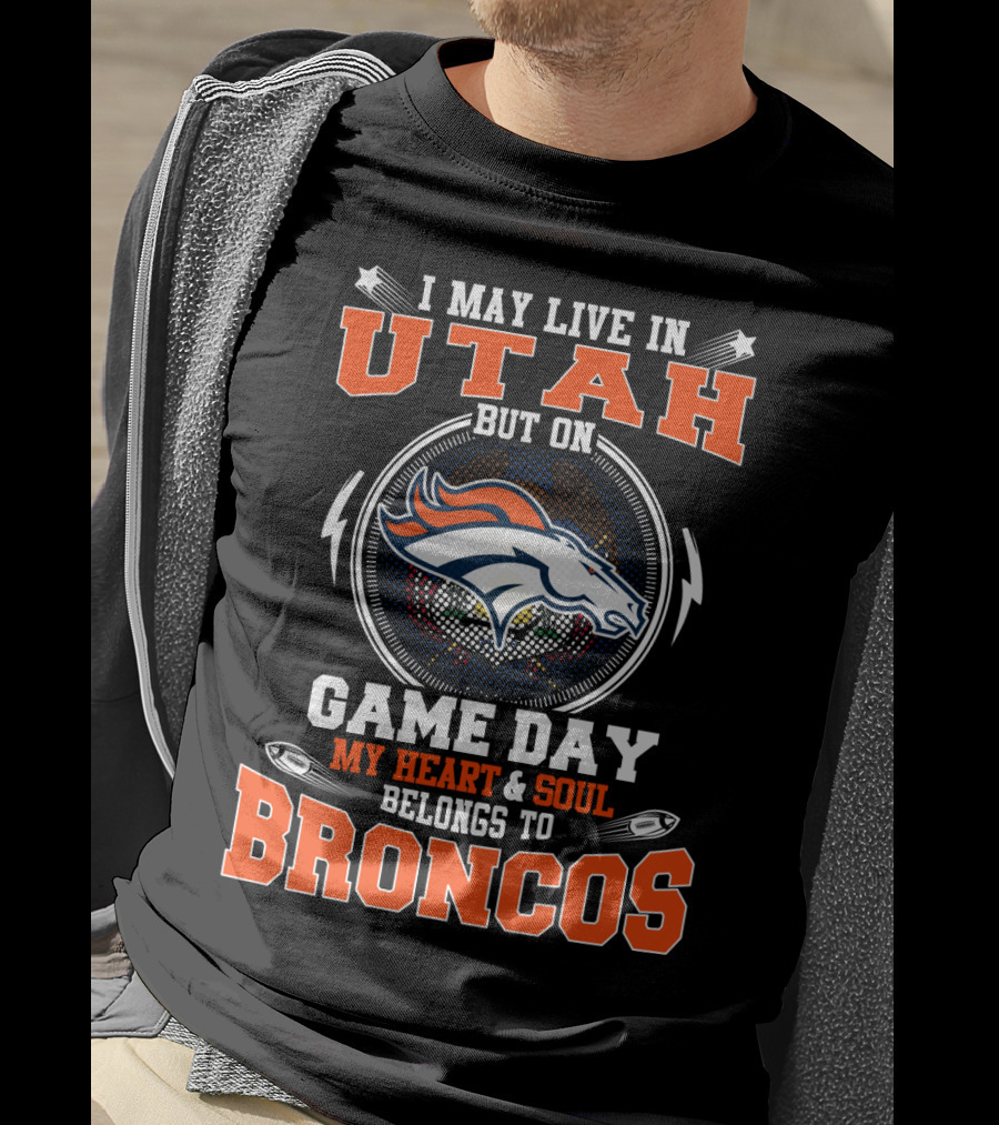 I May Live In Utah But On Game Day My Heart & Soul Belongs To Broncos T-Shirt
