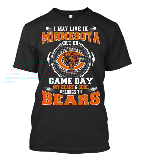 I May Live In Minnesota But On Game Day My Heart And Soul Belongs To Bears T-Shirt