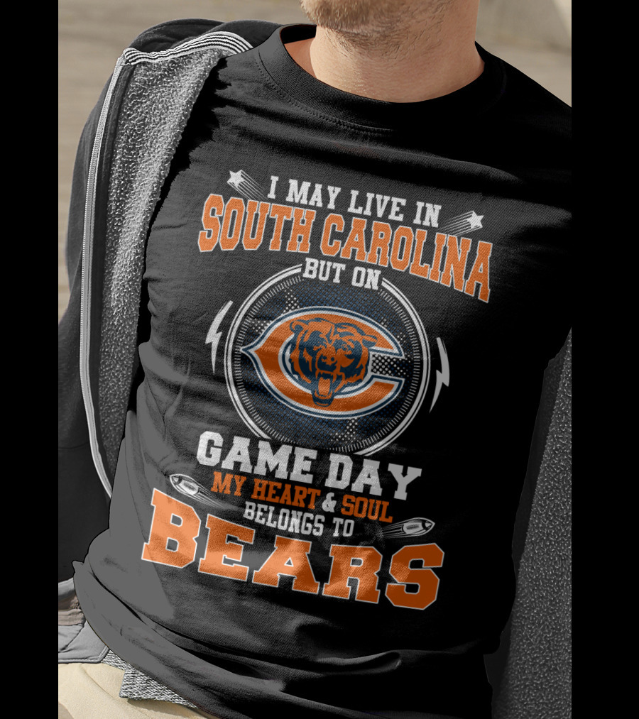 I May Live In South Carolina But On Game Day My Heart & Soul Belongs To Bears T-Shirt